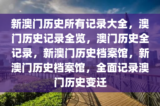 新澳門歷史所有記錄大全最新，澳門歷史記錄大全，最新澳門歷史全貌回顧